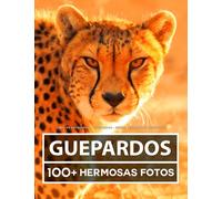 Libro De Fotografía - Guepardos - Gran y Asombrosa Colección: 100 Hermosas Fotos En Este Fantástico Libro De Fotos De Guepardos - Para Niños y Adultos
