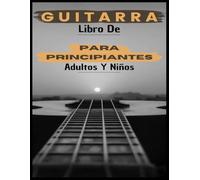 Libro De Guitarra Para Principiantes Adultos y Niños: 70 páginas que te explican cómo tocar la guitarra como profesionales.