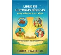 LIBRO DE HISTORIAS BÍBLICAS PARA NIÑOS DE 8 A 12 AÑOS: Historias Inspiradoras de Fe, Valentía y Bondad con Sencillas Lecciones de Vida