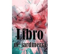 Libro de jardinería: Jardinera diaria de interior y exterior para principiantes y ávidos jardineros, plantación de flores, frutas y verduras