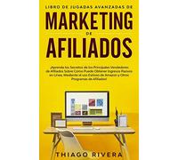 Libro de Jugadas Avanzadas de Marketing de Afiliados: ¡Aprenda los Secretos de los Principales Vendedores de Afiliados Sobre Cómo Puede Obtener ... de Amazon y Otros Programas de Afiliados!