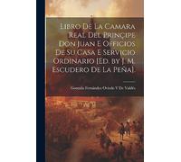 Libro De La Camara Real Del Prinçipe Don Juan E Officios De Su Casa E Servicio Ordinario [Ed. by J. M. Escudero De La Peña].