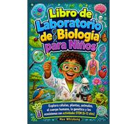 Libro de Laboratorio de Biología para Niños: Explora células, plantas, animales, el cuerpo humano, la genética y los ecosistemas con actividades STEM (6-12 años)