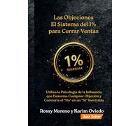 Libro de las Objeciones. El Sistema del 1% para Cerrar Ventas:: Desarma Cualquier Objeción y Convierte el “No” en un “Sí” Inevitable.