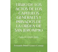 LIBRO DE LOS ACTOS DE LOS CAPITULOS GENERALES Y PRIVADOS DE LA ORDEN DE SAN JERONIMO: Tomo IV-1 (1643-1682)