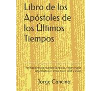 Libro de los Apóstoles de los Últimos Tiempos: Revelaciones de Nuestra Señora la Virgen María Mensajes de la aparición registrada en Chile entre 1983 y 2008