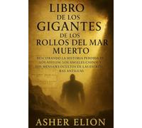 LIBRO DE LOS GIGANTES DE LOS ROLLOS DEL MAR MUERTO: Descifrando la historia perdida de los nefilim, los ángeles caídos y los mensajes ocultos de las Escrituras antiguas