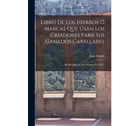 Libro De Los Hierros Ó Marcas Que Usán Los Criadores Para Sus Ganados Caballares: Rectificados Por Fin Del Año De 1859...