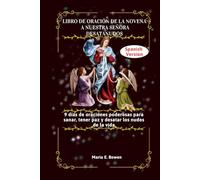 LIBRO DE ORACIÓN DE LA NOVENA A NUESTRA SEÑORA DESATANUDOS: 9 días de oraciones poderosas para sanar, tener paz y desatar los nudos de la vida