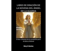 LIBRO DE ORACIÓN DE LA NOVENA DEL ÁNGEL DE LA GUARDA: El don celestial de la compañía para el alma cristiana