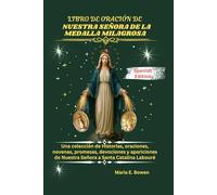 LIBRO DE ORACIÓN DE NUESTRA SEÑORA DE LA MEDALLA MILAGROSA: Una colección de Historias, oraciones, novenas, promesas, devociones y apariciones de Nuestra Señora a Santa Catalina Labouré