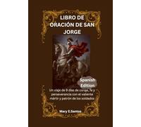 LIBRO DE ORACIÓN DE SAN JORGE: Un viaje de 9 días de coraje, fe y perseverancia con el valiente mártir y patrón de los soldados