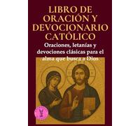 Libro de oración y devocionario católico: Oraciones, letanías y devociones clásicas para el alma que busca a Dios (Caminos de Luz)