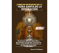 LIBRO DE ORACIONES DE LA HORA SANTA DE LA REPARACIÓN: Oraciones, letanía, coronilla y devociones al Sagrado Corazón de Jesús, al Santísimo Sacramento y a la Sagrada Eucaristía.