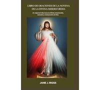 LIBRO DE ORACIONES DE LA NOVENA DE LA DIVINA MISERICORDIA: Un viaje de 9 días hacia la infinita misericordia, sanación y restauración de Dios.