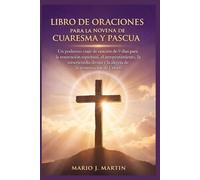 LIBRO DE ORACIONES PARA LA NOVENA DE CUARESMA Y PASCUA: Un poderoso viaje de oración de 9 días para la renovación espiritual, el arrepentimiento, la misericordia divina y la alegría de la resurrección