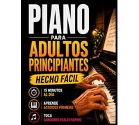 Libro de Piano para Principiantes Adultos: Aprende a tocar canciones en 20 minutos al día con un método de 6 semanas, acordes, sin solfeo ni partituras