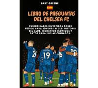 LIBRO DE PREGUNTAS DEL CHELSEA FC: Curiosidades divertidas sobre fútbol para jóvenes Blues: historia del club, momentos icónicos y datos para los aficionados