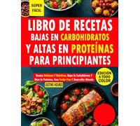 Libro De Recetas Bajas en Carbohidratos Y Altas en Proteínas Para Principiantes: Más De 50 Recetas Fáciles Y Deliciosas Para Perder Peso, Ganar Masa Muscular Y Sentirse Bien