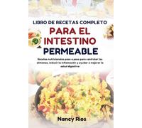 LIBRO DE RECETAS COMPLETO PARA EL INTESTINO PERMEABLE: Recetas nutricionales paso a paso para controlar los síntomas, reducir la inflamación y ayudar a mejorar la salud digestiva