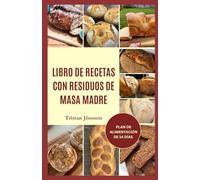 LIBRO DE RECETAS CON RESIDUOS DE MASA MADRE: Técnicas de horneado fáciles de seguir para hornear con confianza y disfrutar de pan casero fresco.