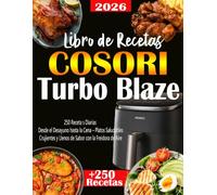 Libro de Recetas COSORI TurboBlaze: 250 Receta s Diarias: Desde el Desayuno hasta la Cena - Platos Saludables, Crujientes y Llenos de Sabor con la Freidora de Aire