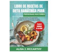 LIBRO DE RECETAS DE DIETA BARIÁTRICA PARA PERSONAS MAYORES: Recetas suaves y con porciones inteligentes para una pérdida de peso saludable y un envejecimiento saludable. (Simple delicious cookbook)