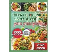Libro de recetas de dieta cetogénica para principiantes 2026: Recetas bajas en carbohidratos para perder peso rápido, mantener energía y lograr éxito keto duradero durante 1000 días deliciosos.
