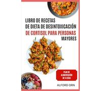 LIBRO DE RECETAS DE DIETA DE DESINTOXICACIÓN DE CORTISOL PARA PERSONAS MAYORES: Dietas para reducir el estrés y comidas nutritivas para favorecer el equilibrio hormonal y un envejecimiento saludable