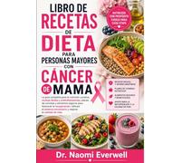LIBRO DE RECETAS DE DIETA PARA PERSONAS MAYORES CON CÁNCER DE MAMA: La guía completa para la nutrición curativa, recetas fáciles y antiinflamatorias, ... reforzar el sistema inmunitario y m