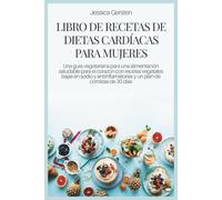 LIBRO DE RECETAS DE DIETAS CARDÍACAS PARA MUJERES: Una guía vegetariana para una alimentación saludable para el corazón con recetas vegetales bajas en ... y un plan de comidas de 30 días