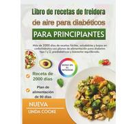 Libro de recetas de freidora de aire para diabéticos para principiantes: Más de 2000 días de recetas fáciles, saludables y bajas en carbohidratos con planes de alimentación