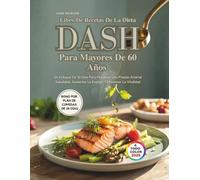 Libro De Recetas De La Dieta Dash Para Mayores De 60 Años: Un Enfoque De 30 Días Para Mantener Una Presión Arterial Saludable, Aumentar La Energía Y Mantener La Vitalidad