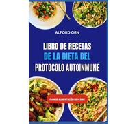 LIBRO DE RECETAS DE LA DIETA DEL PROTOCOLO AUTOINMUNE: Deliciosas recetas antiinflamatorias para apoyar la recuperación autoinmune, fortalecer el sistema inmunitario y la salud intestinal