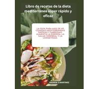 Libro de recetas de la dieta mediterránea súper rápido y eficaz:: La guía para más de 40 comidas mediterráneas rápidas y sabrosas: aumenta la energía, la salud cerebral y la longevidad.