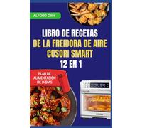 LIBRO DE RECETAS DE LA FREIDORA DE AIRE COSORI SMART 12 EN 1: Guía completa de ajustes preestablecidos y técnicas profesionales de COSORI para cocinar al horno de forma rápida, fácil y deliciosa