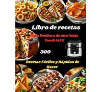 Libro de recetas de la freidora de aire Ninja Foodi MAX: 300 Recetas Fáciles y Rápidas de Hacer