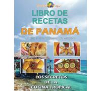 LIBRO DE RECETAS DE PANAMÁ: Los Secretos de la Cocina Tropical
