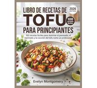 Libro de recetas de tofu para principiantes: 100 recetas fáciles para dominar el prensado, el marinado y la cocción del tofu como un profesional.