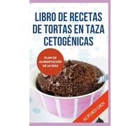 LIBRO DE RECETAS DE TORTAS EN TAZA CETOGÉNICAS: Deliciosas recetas para hornear en microondas, fáciles y rápidas, bajas en carbohidratos, que favorecen la pérdida de peso y un estilo de vida saludable