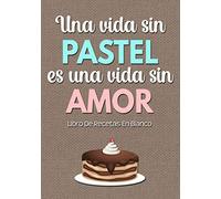 Libro De Recetas En Blanco: Libreta De Cocina Personalizado Para Escribir Hasta 125 Recetas y Notas Paginas Decoradas Para Anotar Tus Propios y Favoritas Platos (Una Vida Sin Pastel)