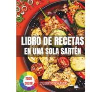 Libro de Recetas en Una Sola Sartén: Recetas Fáciles y Rápidas para Preparar Comidas Saludables y Deliciosas en Solo Una Sartén - ¡Perfectas para Tu Día a Día!