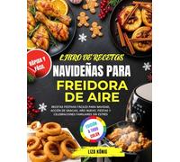 Libro De Recetas Navideñas Para Freidora De Aire: Recetas festivas fáciles para Navidad, Acción de Gracias, Año Nuevo, fiestas y celebraciones familiares sin estrés