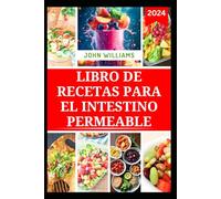 LIBRO DE RECETAS PARA EL INTESTINO PERMEABLE: Deliciosas Recetas para Mejorar la Salud Digestiva y Reforzar el Sistema Inmunitario
