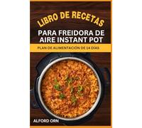 LIBRO DE RECETAS PARA FREIDORA DE AIRE INSTANT POT: La guía definitiva para preparar comidas deliciosas, rápidas y fáciles en una sola olla con toques saludables para familias ocupadas