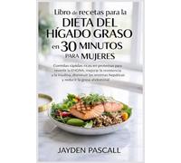Libro de recetas para la dieta del hígado graso en 30 minutos para mujeres: Comidas rápidas ricas en proteínas para revertir la EHGNA, mejorar la resistencia a la insulina, disminuir las enzimas hepát