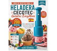 LIBRO DE RECETAS PARA LA HELADERA CECOTEC GELATEC EASYMOVE: Más de 200 recetas y fórmulas fáciles para preparar helados, sorbetes, yogures helados, ... con sus 5 programas y 3 tarrinas de 260 ml
