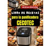 Libro de recetas para la panificadora Cecotec: Guía definitiva de panadería automática, masas artesanales, ciclos de amasado y resultados de pan casero tipo panadería