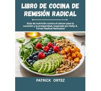 Libro de recetas para la remisión radical: La Guía Nutricional Anticancerígena Para Sanar y Prosperar, Inspirada En La Remisión Radical De Kelly A. Turner