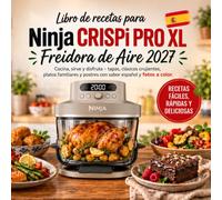 Libro de recetas para Ninja CRISPi PRO XL Freidora de Aire 2027: Cocina, sirve y disfruta - tapas, clásicos crujientes, platos familiares y postres con sabor español y fotos a color